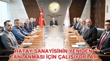 HATAY SANAYİSİNİN YENİDEN CANLANMASI İÇİN ÇALIŞIYORLAR