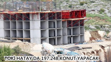 TOKİ Hatay’da 197.248 Konut Yapacak