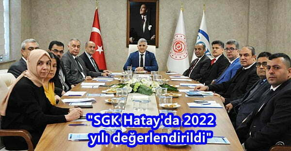 “SGK Hatay’da 2022 yılı değerlendirildi”