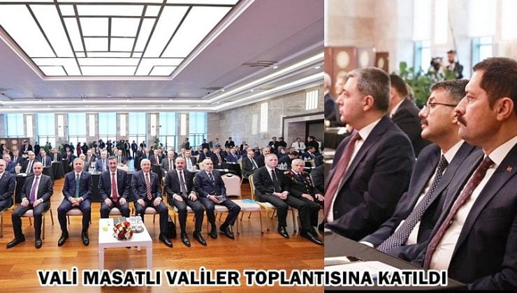 VALİ MASATLI VALİLER TOPLANTISINA KATILDI