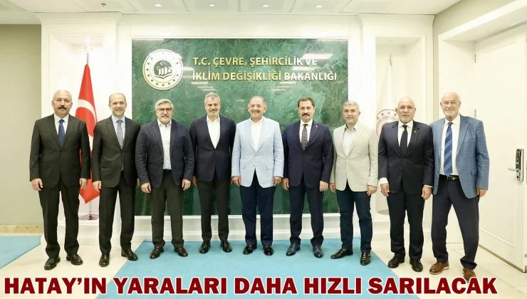 HATAY’IN YARALARI DAHA HIZLI SARILACAK