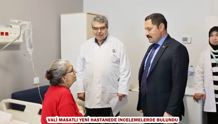 VALİ MASATLI YENİ HASTANEDE İNCELEMELERDE BULUNDU