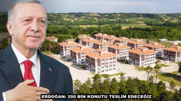 ERDOĞAN: 200 BİN KONUTUTESLİM EDECEĞİZ