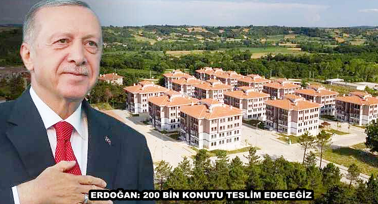 ERDOĞAN: 200 BİN KONUTUTESLİM EDECEĞİZ