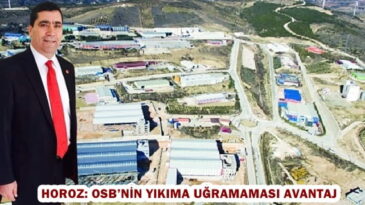 HOROZ: OSB’NİN YIKIMA UĞRAMAMASI AVANTAJ