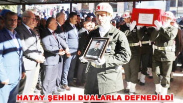 HATAY ŞEHİDİ DUALARLA DEFNEDİLDİ