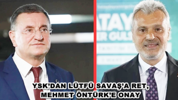 YSK’DAN LÜTFÜ SAVAŞ’A RET, MEHMET ÖNTÜRK’E ONAY