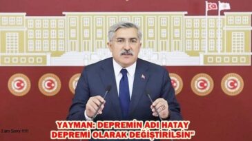 YAYMAN: DEPREMİN ADI HATAY DEPREMİ OLARAK DEĞİŞTİRİLSİN”
