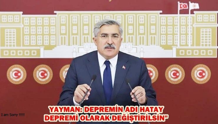 YAYMAN: DEPREMİN ADI HATAY DEPREMİ OLARAK DEĞİŞTİRİLSİN”
