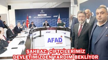 ŞAHBAZ: ÇİFTÇİLERİMİZ DEVLETİMİZDEN YARDIM BEKLİYOR