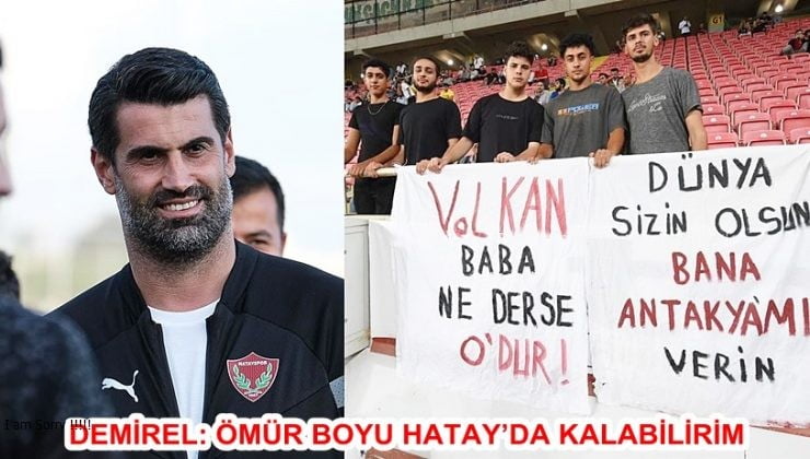 DEMİREL: ÖMÜR BOYU HATAY’DA KALABİLİRİM