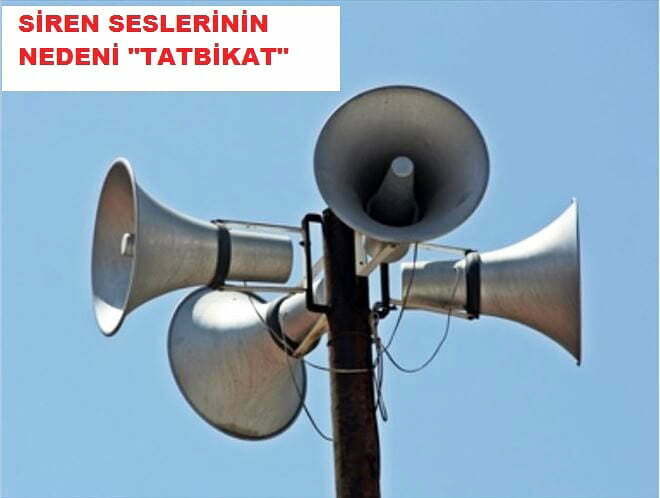 SİREN SESLERİNİN NEDENİ “TATBİKAT” LÜTFEN PANİK YAPMAYIN!