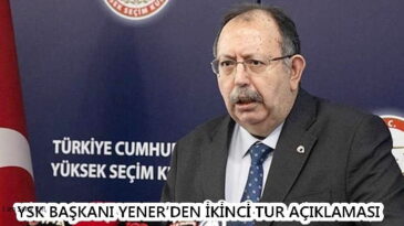 YSK Başkanı Yener’den ikinci tur açıklaması:“Erdoğan birinci, Kılıçdaroğlu da ikinci sırada pusulada yer alacaktır.Propaganda süreci başlamıştır.”