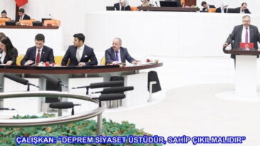 ÇALIŞKAN: “DEPREM SİYASET ÜSTÜDÜR, SAHİP ÇIKILMALIDIR”