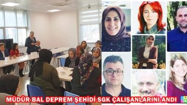 MÜDÜR BAL DEPREM ŞEHİDİ SGK ÇALIŞANLARINI ANDI