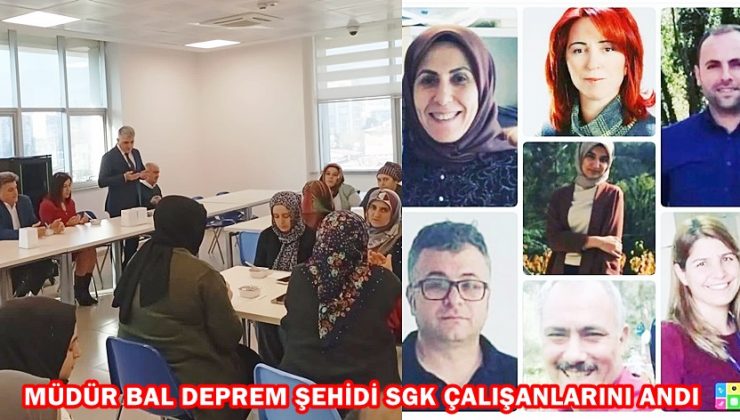 MÜDÜR BAL DEPREM ŞEHİDİ SGK ÇALIŞANLARINI ANDI