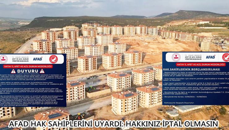 AFAD HAK SAHİPLERİNİ UYARDI: HAKKINIZ İPTAL OLMASIN