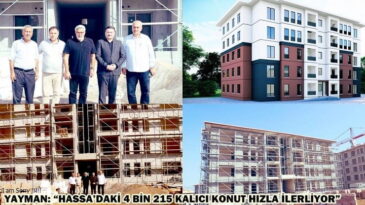 YAYMAN: “HASSA’DAKİ 4 BİN 215 KALICI KONUT HIZLA İLERLİYOR”
