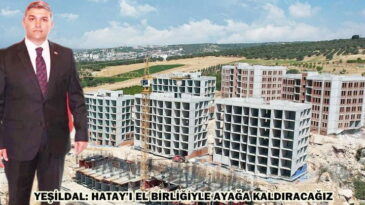 YEŞİLDAL: HATAY’I EL BİRLİĞİYLE AYAĞA KALDIRACAĞIZ