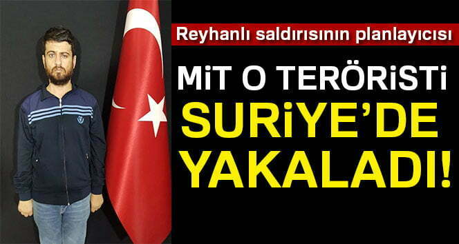 Reyhanlı Saldırısının Planlayıcısı Suriye’de Yakalandı