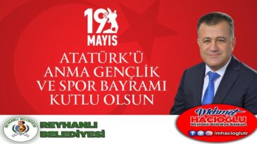 Başkan Hacıoğlu’nun 19 Mayıs  Atatürk’ü Anma Gençlik ve  Spor Bayramı kutlama mesajı