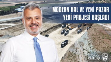 ÖNTÜRK’ÜN ULUSLARARASI HAL HEDEFİ MODERN HAL VE YENİ PAZAR YERİ PROJELERİ YOLDA
