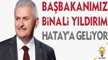 Başbakan Binali Yıldırım Bugün Hatay’da