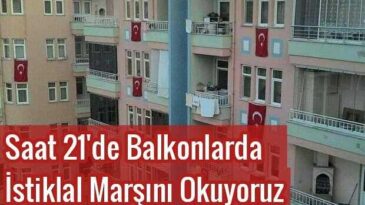HAYDİ ÇOCUKLAR! SAAT 21’DE BALKONLARDA İSTİKLAL MARŞIMIZI OKUYORUZ