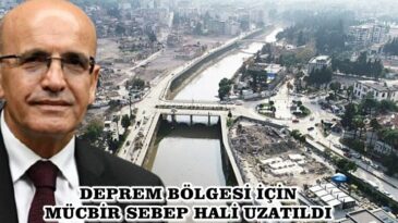 DEPREM BÖLGESİ İÇİN MÜCBİR SEBEP HALİ UZATILDI