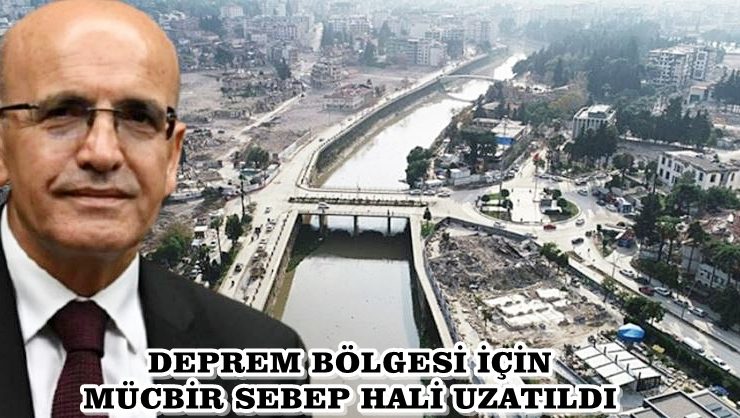 DEPREM BÖLGESİ İÇİN MÜCBİR SEBEP HALİ UZATILDI