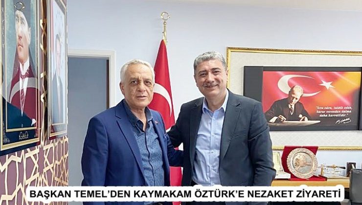 TEMEL’DEN KAYMAKAM ÖZTÜRK’E NEZAKET ZİYARETİ
