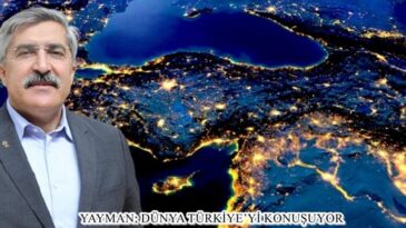 YAYMAN: DÜNYA TÜRKİYE’Yİ  KONUŞUYOR