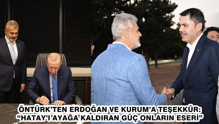 ÖNTÜRK’TEN ERDOĞAN VE KURUM’A TEŞEKKÜR: “HATAY’I AYAĞA KALDIRAN GÜÇ ONLARIN ESERİ”