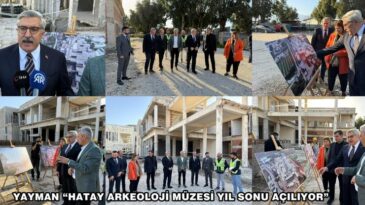 YAYMAN “HATAY ARKEOLOJİ MÜZESİ YIL SONU AÇILIYOR”