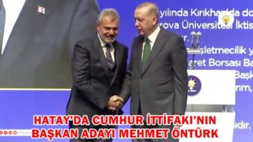 HATAY’DA CUMHUR İTTİFAKI’NIN BAŞKAN ADAYI MEHMET ÖNTÜRK