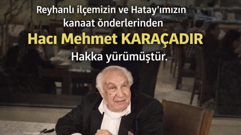 Hatay’ın Gönlünde Yer Edinen İsimlerinden Hacı Mehmet Karaçadır Vefat Etti