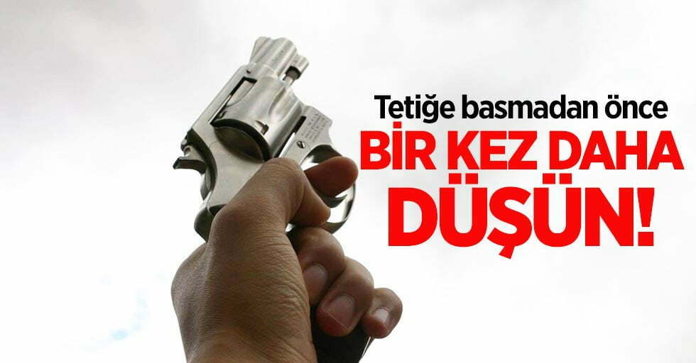 DUYARLI OL, SAKIN ATEŞ ETME!